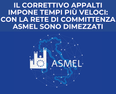 IL CORRETTIVO APPALTI IMPONE TEMPI PIÙ VELOCI: CON LA RETE DI COMMITTENZA ASMEL SONO DIMEZZATI